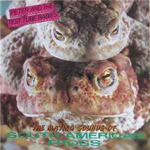 Peter And The Test Tube Babies - The Mating Sounds Of South American Frogs