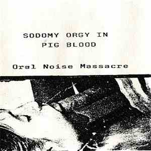 Sodomy Orgy In Pig Blood - Oral Noise Massacre