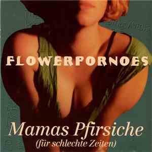 Flowerpornoes - Mamas Pfirsiche (Für Schlechte Zeiten)