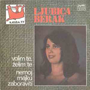 Ljubica Berak - Volim Te, Želim Te / Nemoj Majku Zaboraviti