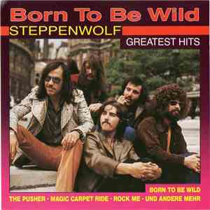 Steppenwolf - Born To Be Wild (Greatest Hits)