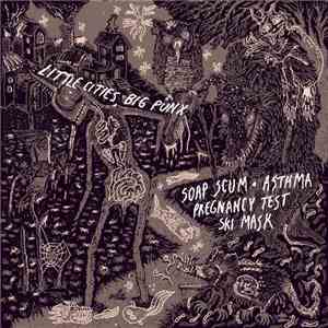 Soap Scum / Asthma  / Pregnancy Test / Ski Mask  - Little Cities, Big Punx